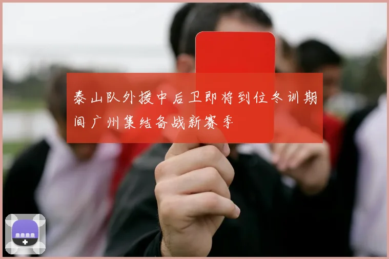 泰山队外援中后卫即将到位冬训期间广州集结备战新赛季