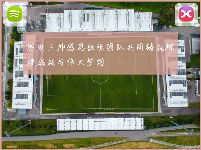 胜利主帅感恩教练团队共同铸就辉煌成就与伟大梦想