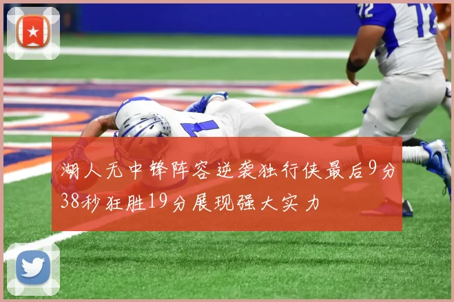 湖人无中锋阵容逆袭独行侠最后9分38秒狂胜19分展现强大实力