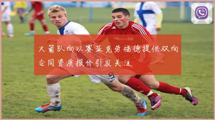 火箭队向以赛亚克劳福德提供双向合同资质报价引发关注